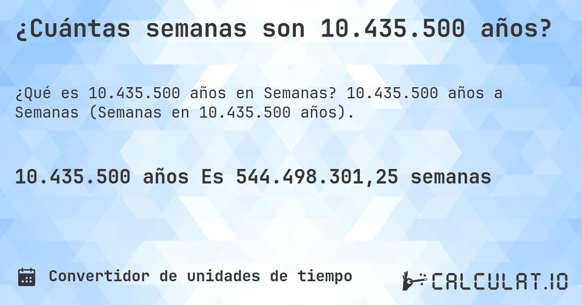 ¿Cuántas semanas son 10.435.500 años?. 10.435.500 años a Semanas (Semanas en 10.435.500 años).
