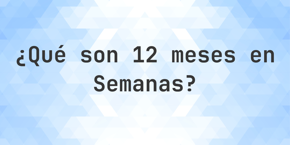 Cu ntos Semanas Hay En 12 Meses Calculatio cu ntos semanas hay en 12 meses calculatio