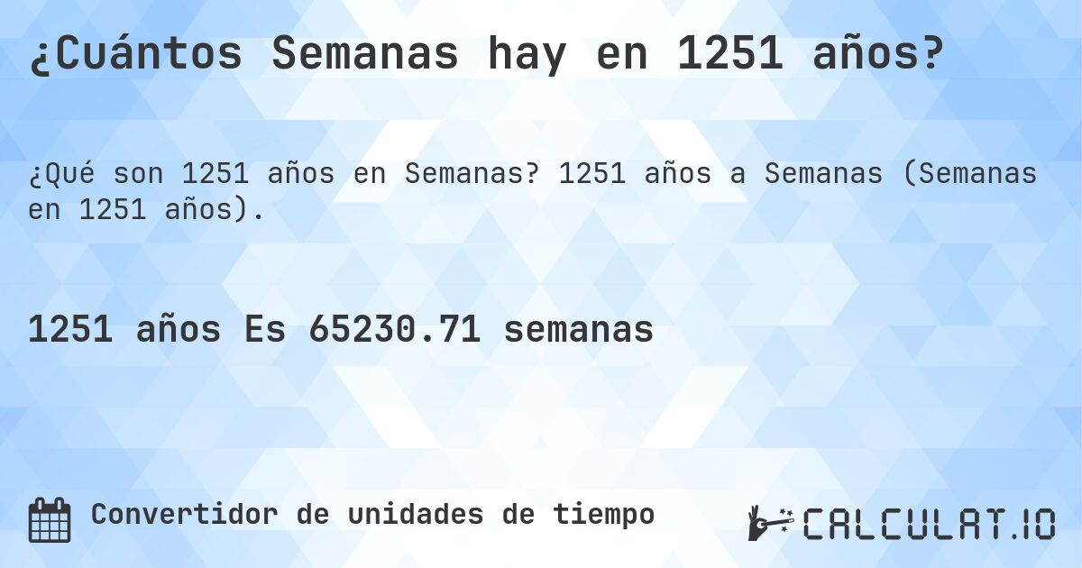¿Cuántos Semanas hay en 1251 años?. 1251 años a Semanas (Semanas en 1251 años).