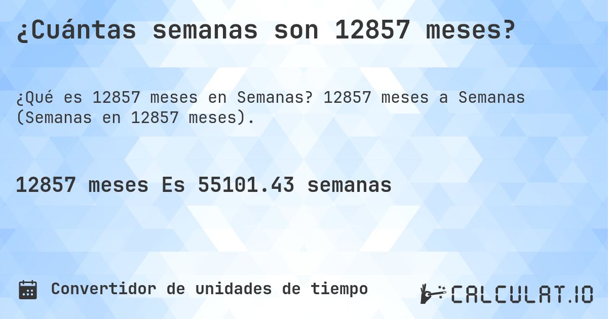 ¿Cuántas semanas son 12857 meses?. 12857 meses a Semanas (Semanas en 12857 meses).