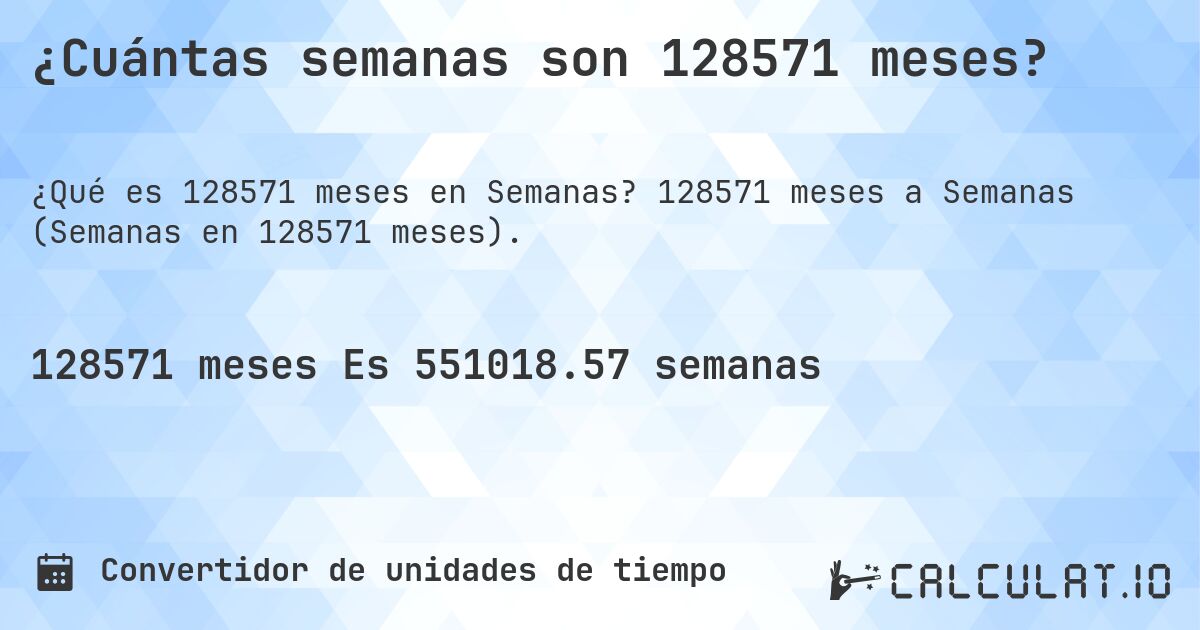 ¿Cuántas semanas son 128571 meses?. 128571 meses a Semanas (Semanas en 128571 meses).