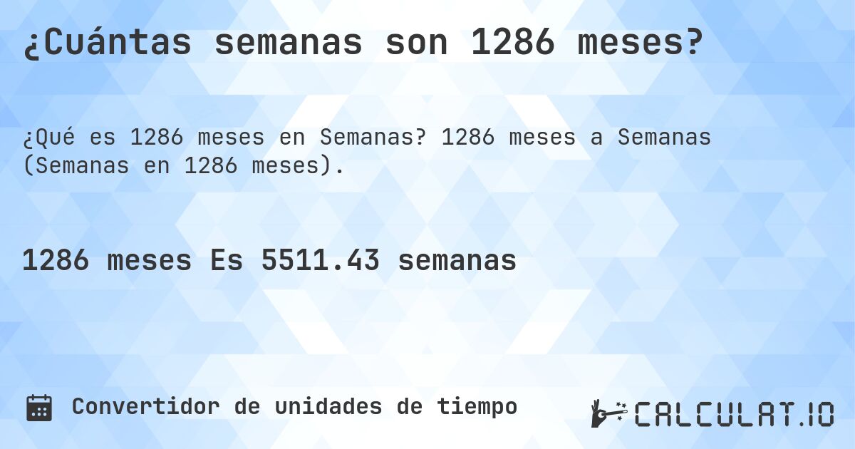 ¿Cuántas semanas son 1286 meses?. 1286 meses a Semanas (Semanas en 1286 meses).