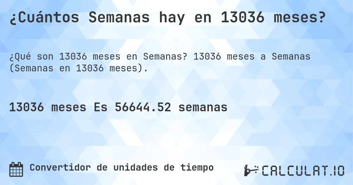 ¿Cuántos Semanas hay en 13036 meses?. 13036 meses a Semanas (Semanas en 13036 meses).