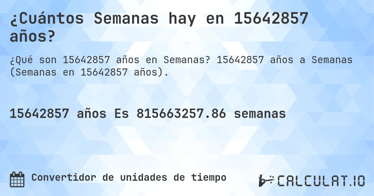 ¿Cuántos Semanas hay en 15642857 años?. 15642857 años a Semanas (Semanas en 15642857 años).