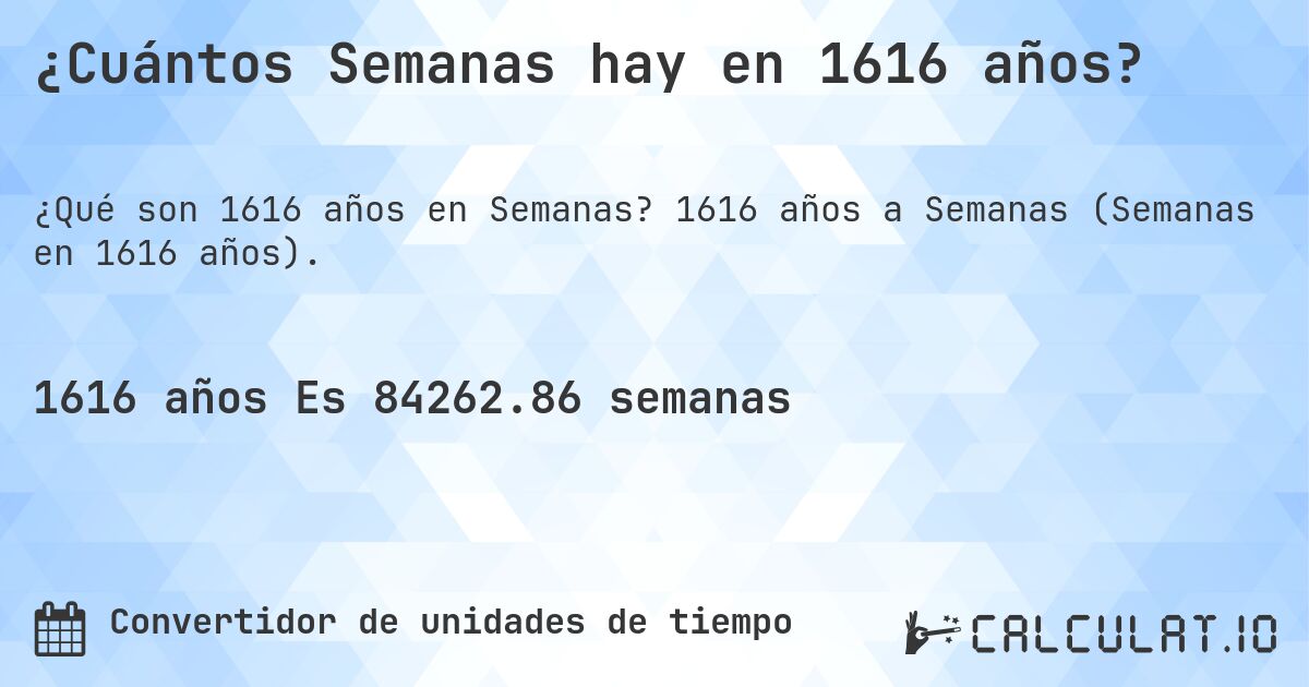 ¿Cuántos Semanas hay en 1616 años?. 1616 años a Semanas (Semanas en 1616 años).