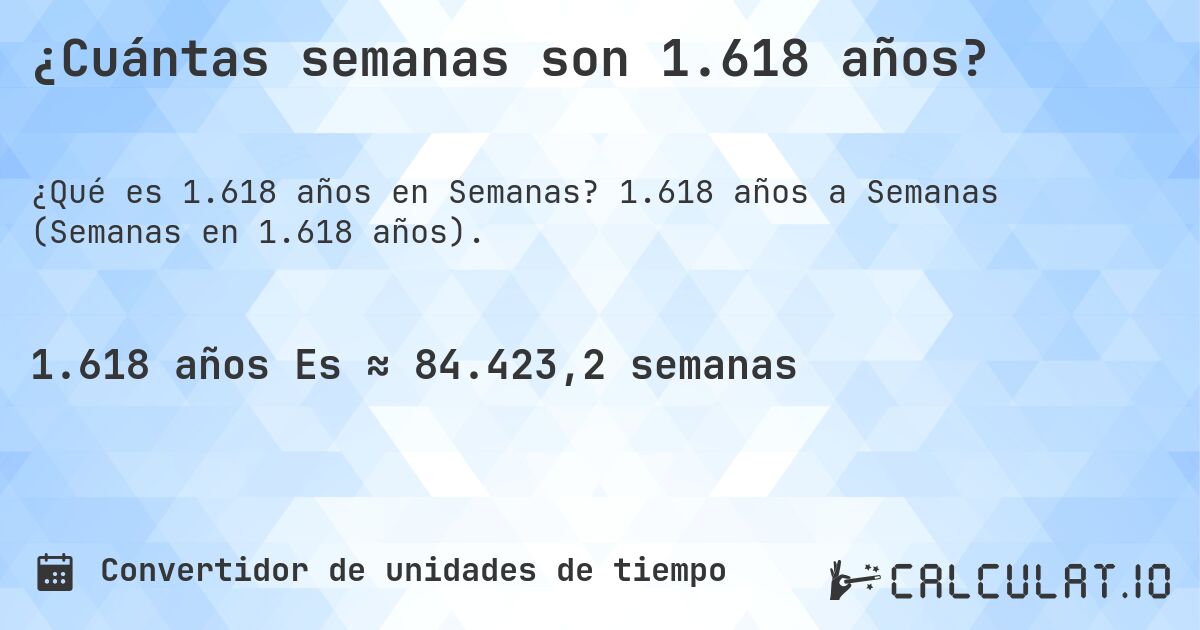 ¿Cuántas semanas son 1.618 años?. 1.618 años a Semanas (Semanas en 1.618 años).