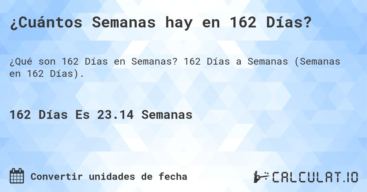 ¿Cuántos Semanas hay en 162 Días?. 162 Días a Semanas (Semanas en 162 Días).