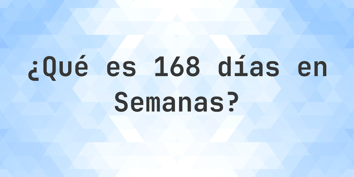 ¿Cuántos semanas son 168 días? - Calculatio