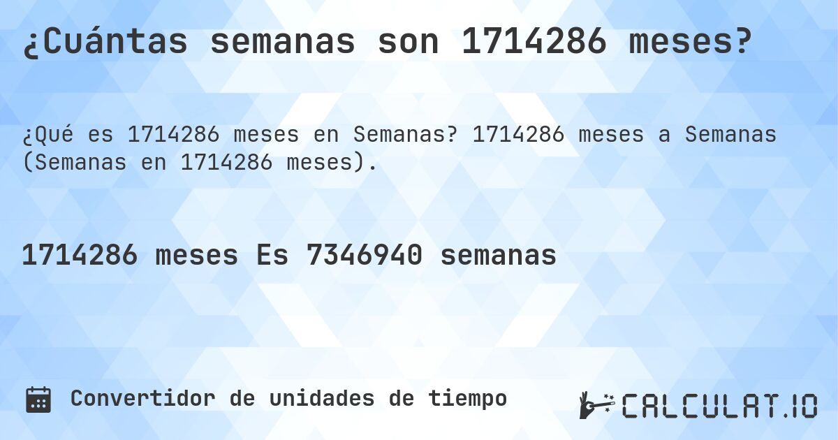 ¿Cuántas semanas son 1714286 meses?. 1714286 meses a Semanas (Semanas en 1714286 meses).
