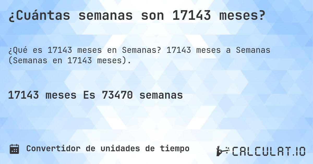 ¿Cuántas semanas son 17143 meses?. 17143 meses a Semanas (Semanas en 17143 meses).