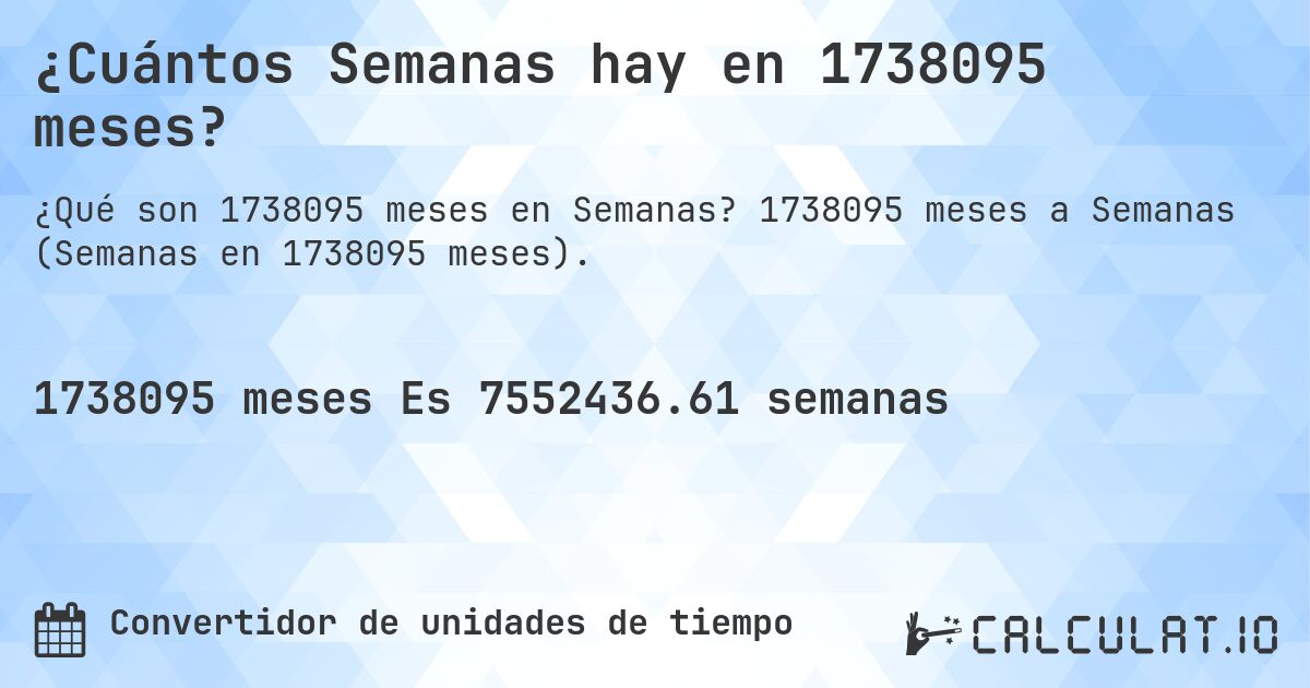 ¿Cuántos Semanas hay en 1738095 meses?. 1738095 meses a Semanas (Semanas en 1738095 meses).
