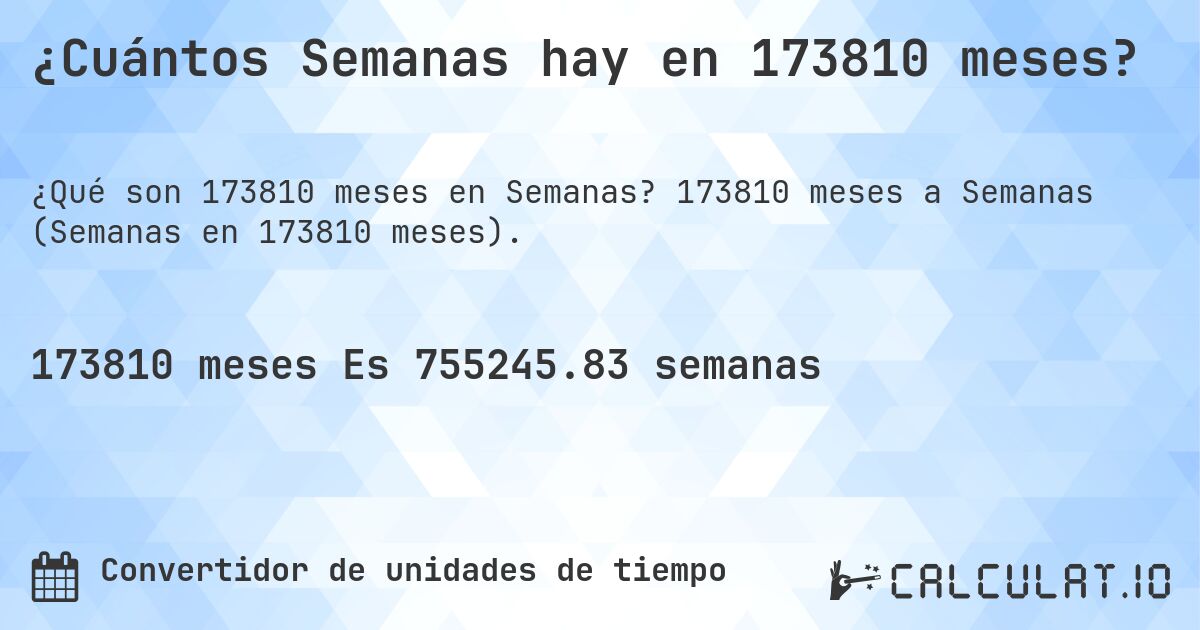 ¿Cuántos Semanas hay en 173810 meses?. 173810 meses a Semanas (Semanas en 173810 meses).
