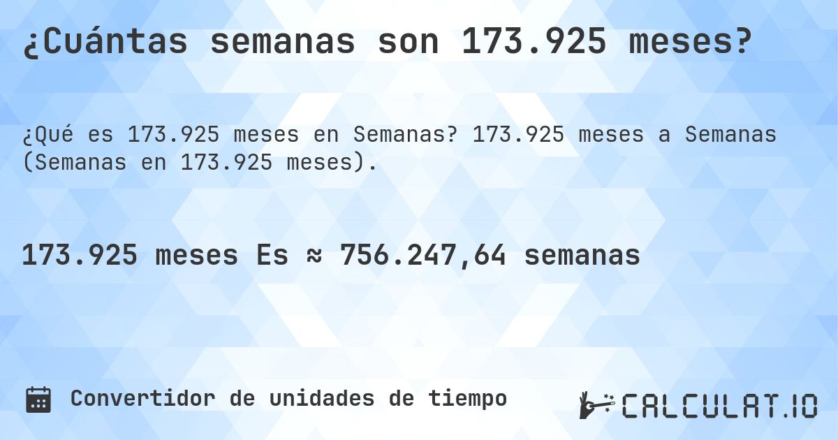 ¿Cuántas semanas son 173.925 meses?. 173.925 meses a Semanas (Semanas en 173.925 meses).