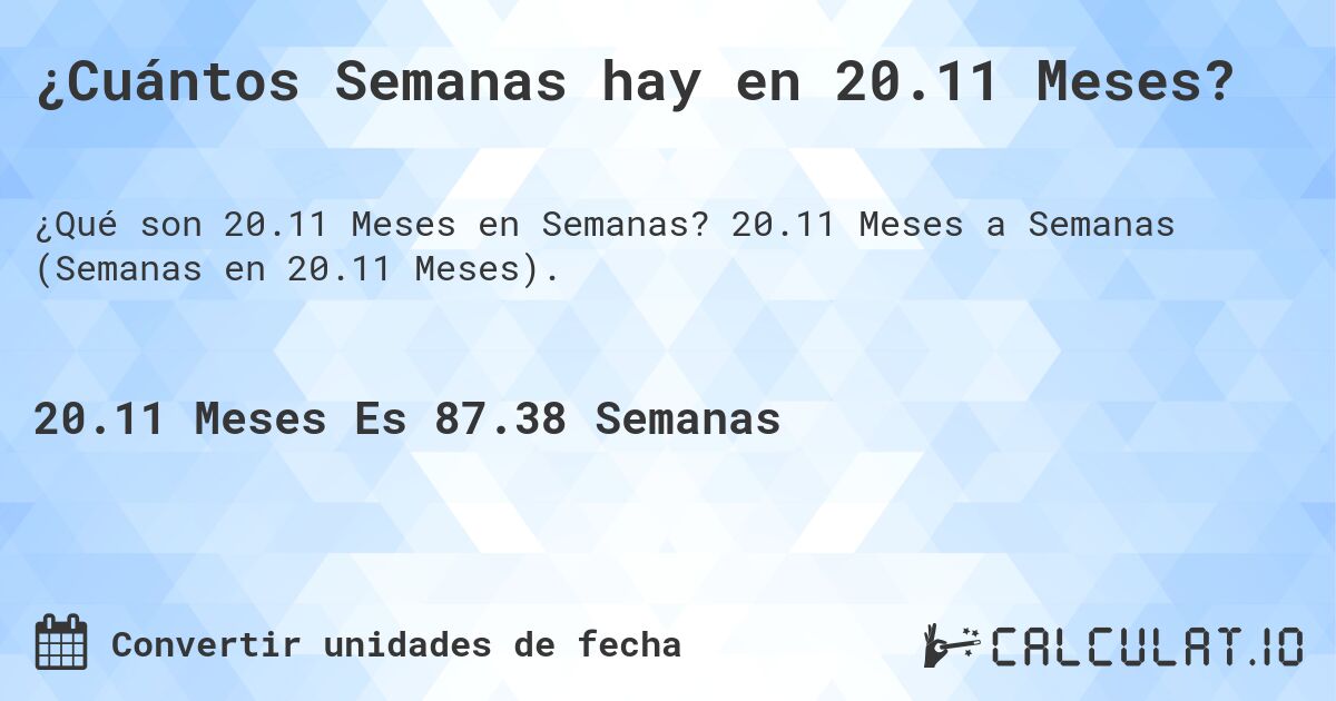 ¿Cuántos Semanas hay en 20.11 Meses?. 20.11 Meses a Semanas (Semanas en 20.11 Meses).