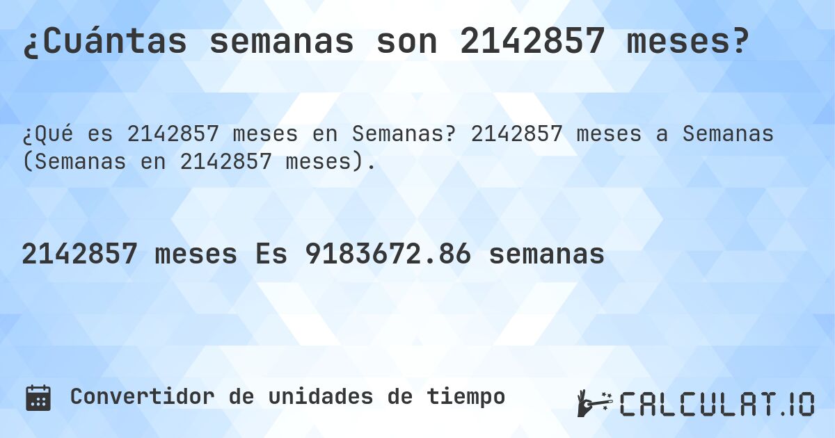 ¿Cuántas semanas son 2142857 meses?. 2142857 meses a Semanas (Semanas en 2142857 meses).