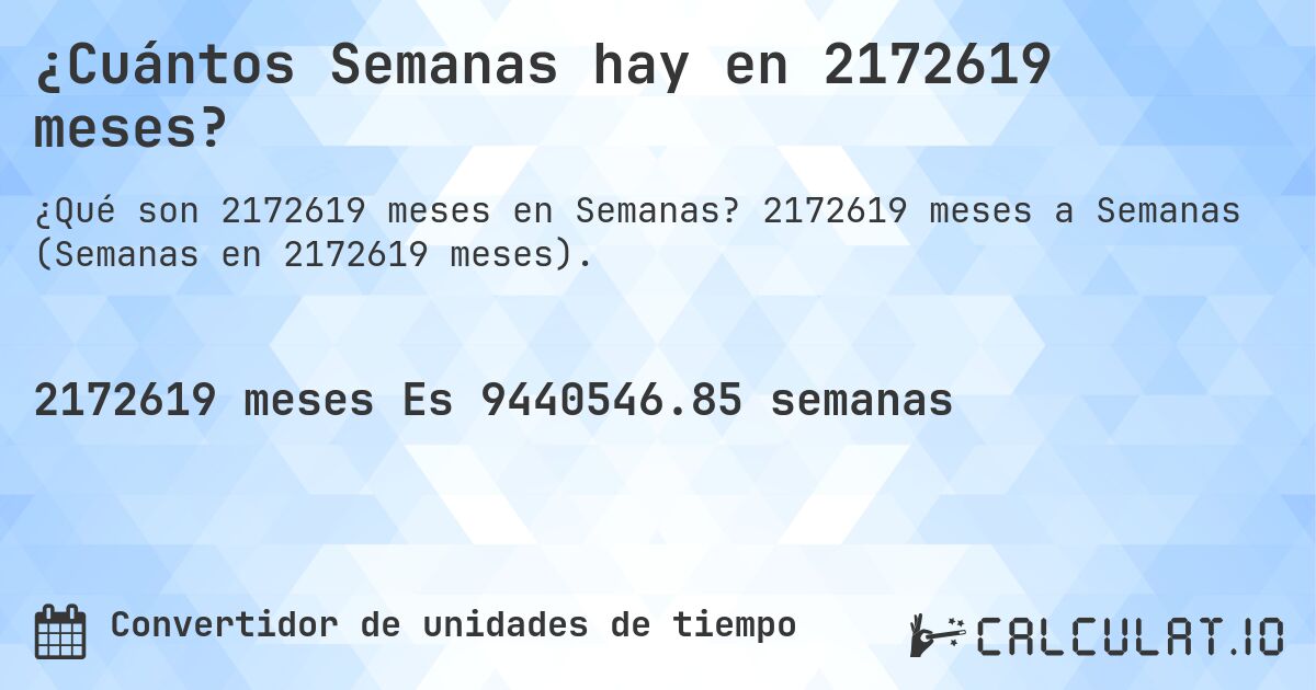 ¿Cuántos Semanas hay en 2172619 meses?. 2172619 meses a Semanas (Semanas en 2172619 meses).