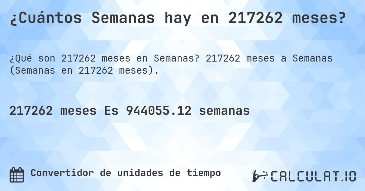 ¿Cuántos Semanas hay en 217262 meses?. 217262 meses a Semanas (Semanas en 217262 meses).