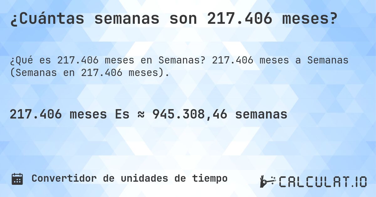 ¿Cuántas semanas son 217.406 meses?. 217.406 meses a Semanas (Semanas en 217.406 meses).
