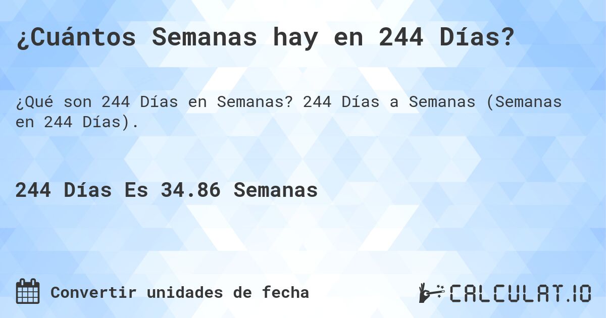 ¿Cuántos Semanas hay en 244 Días?. 244 Días a Semanas (Semanas en 244 Días).