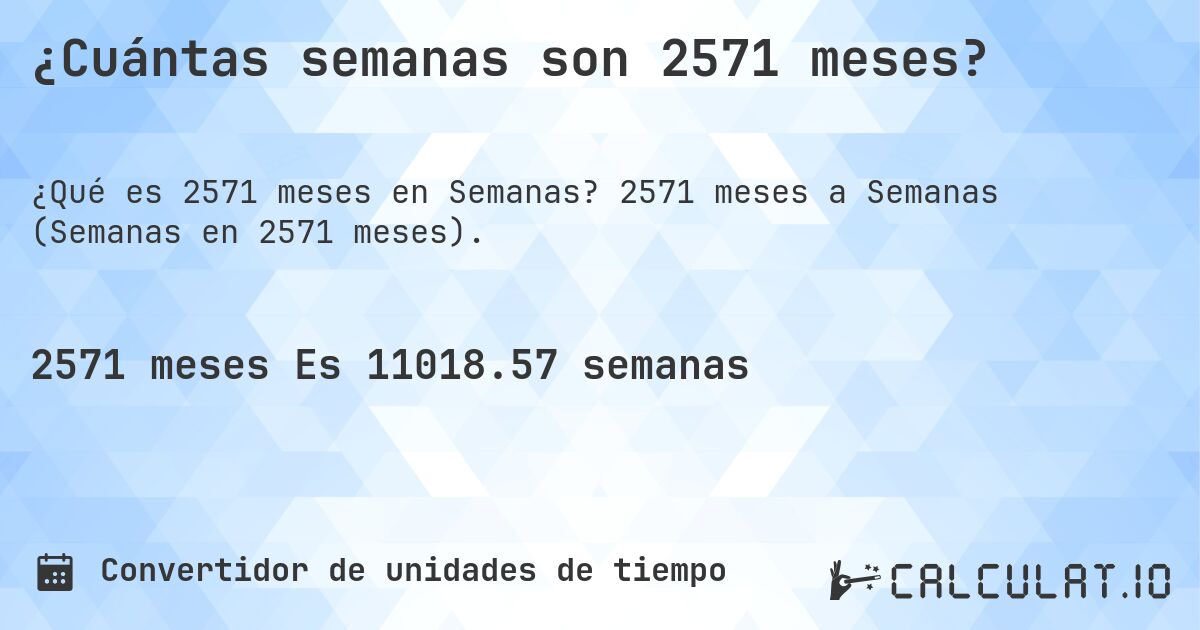 ¿Cuántas semanas son 2571 meses?. 2571 meses a Semanas (Semanas en 2571 meses).