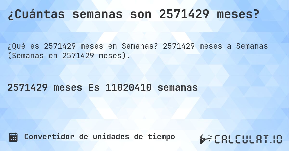 ¿Cuántas semanas son 2571429 meses?. 2571429 meses a Semanas (Semanas en 2571429 meses).