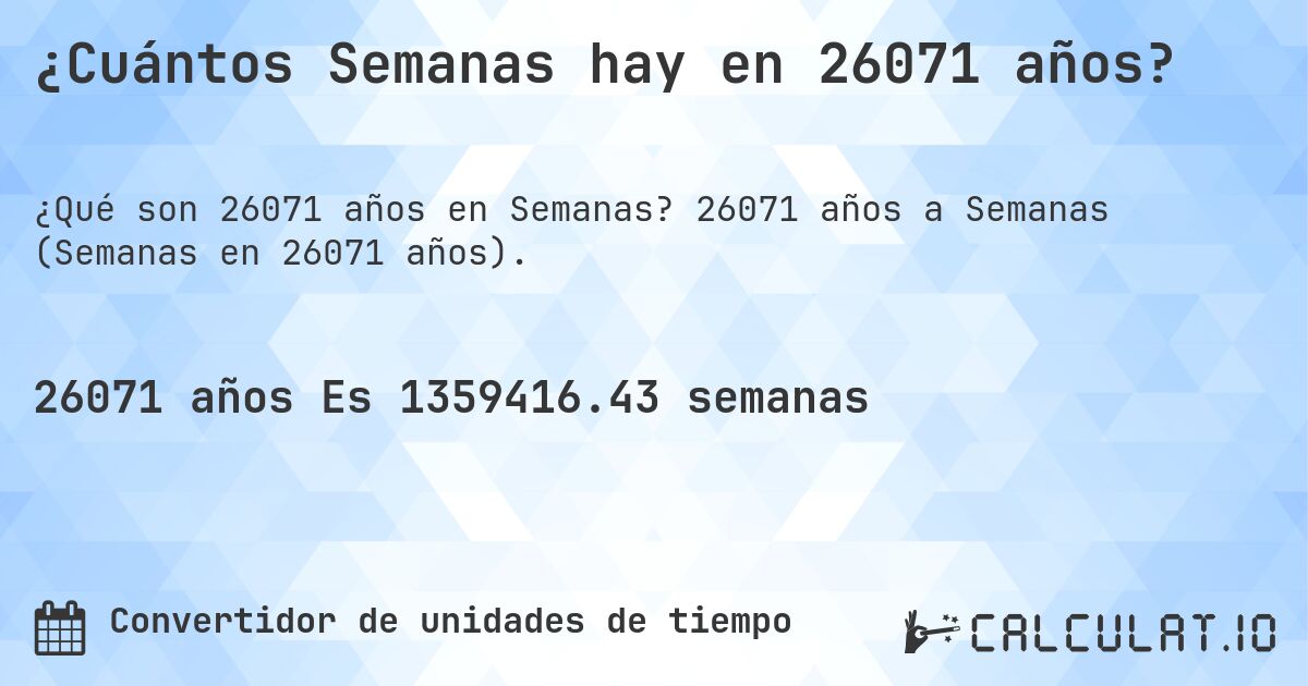 ¿Cuántos Semanas hay en 26071 años?. 26071 años a Semanas (Semanas en 26071 años).