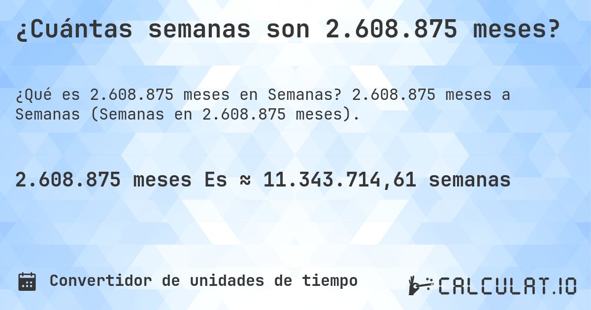 ¿Cuántas semanas son 2.608.875 meses?. 2.608.875 meses a Semanas (Semanas en 2.608.875 meses).