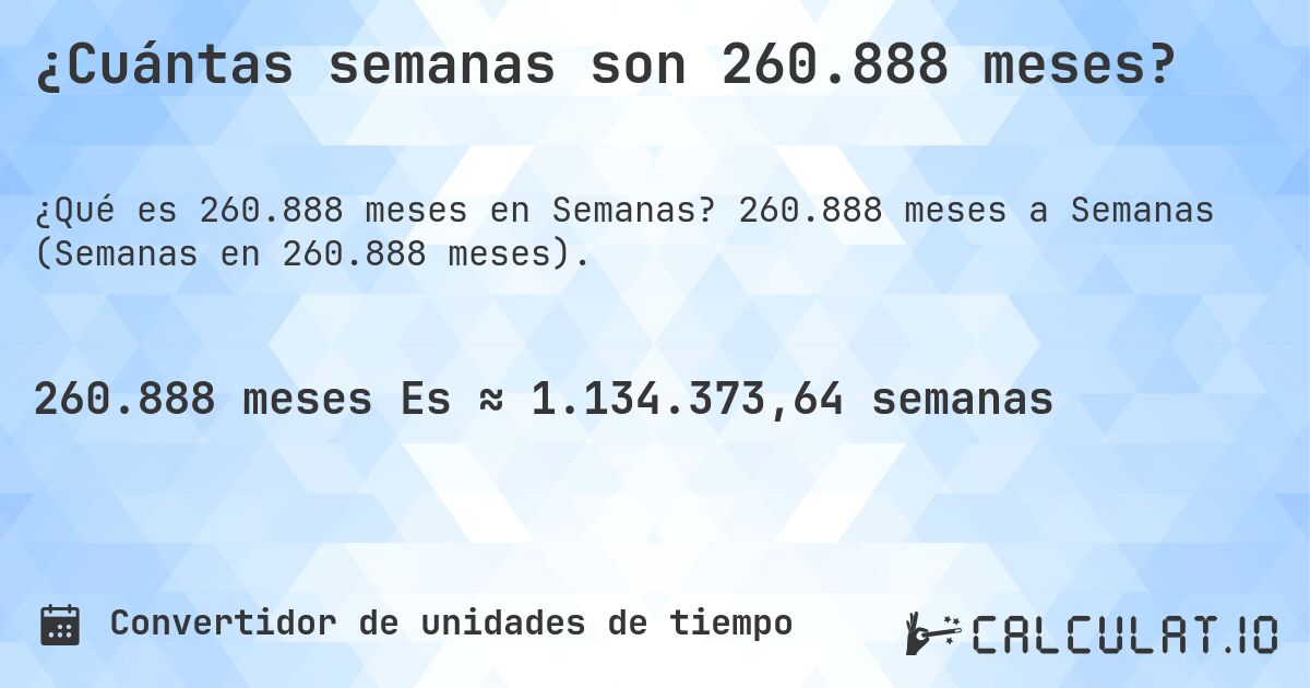 ¿Cuántas semanas son 260.888 meses?. 260.888 meses a Semanas (Semanas en 260.888 meses).