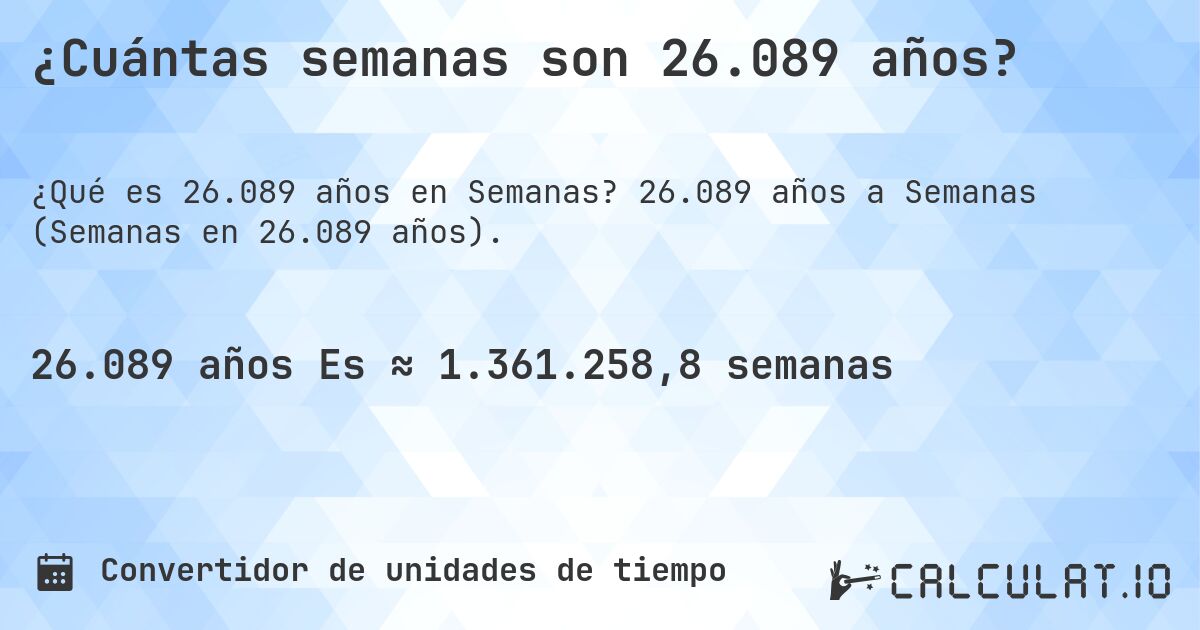 ¿Cuántas semanas son 26.089 años?. 26.089 años a Semanas (Semanas en 26.089 años).