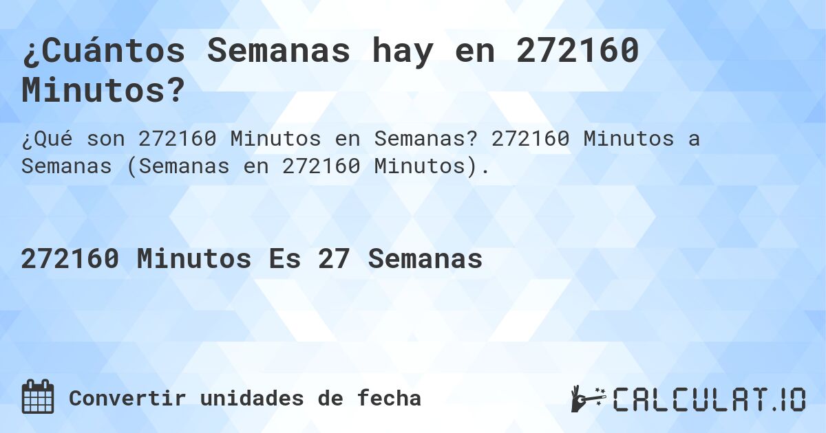 ¿Cuántos Semanas hay en 272160 Minutos?. 272160 Minutos a Semanas (Semanas en 272160 Minutos).