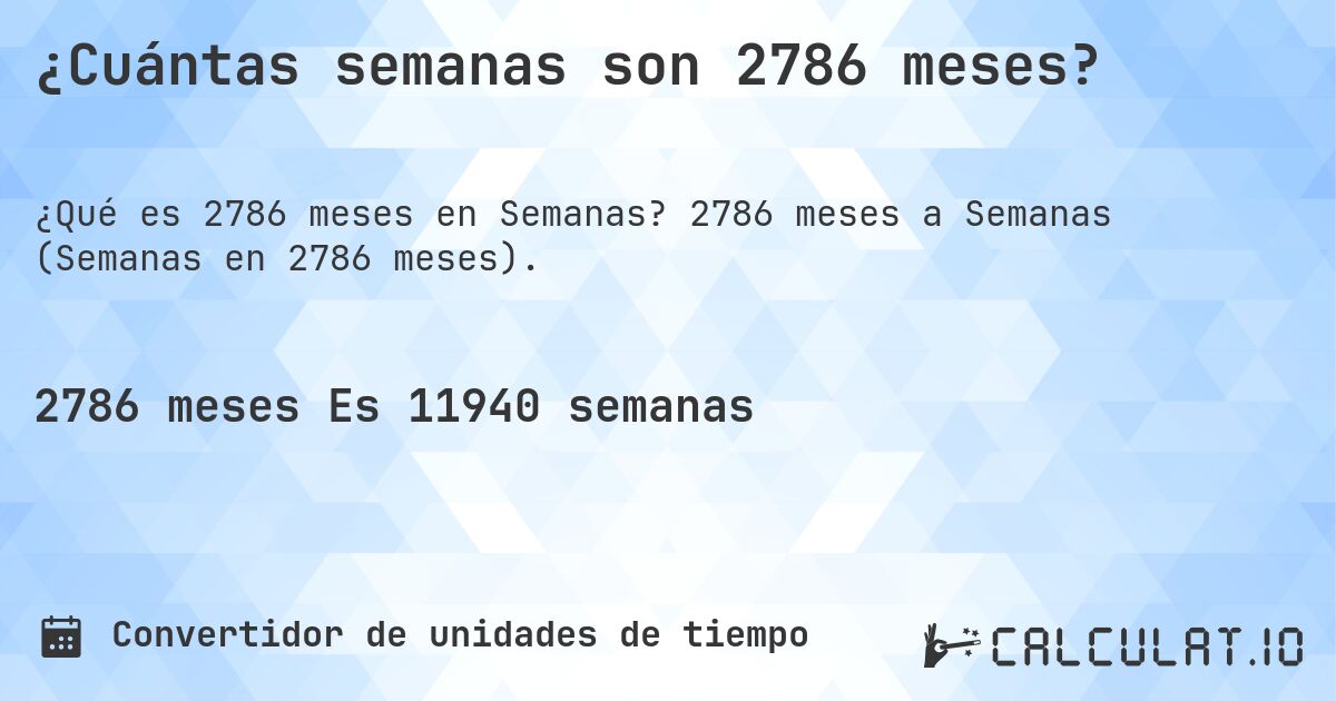 ¿Cuántas semanas son 2786 meses?. 2786 meses a Semanas (Semanas en 2786 meses).