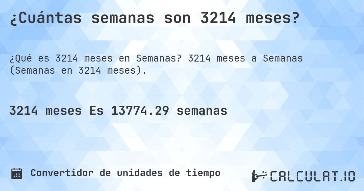 ¿Cuántas semanas son 3214 meses?. 3214 meses a Semanas (Semanas en 3214 meses).