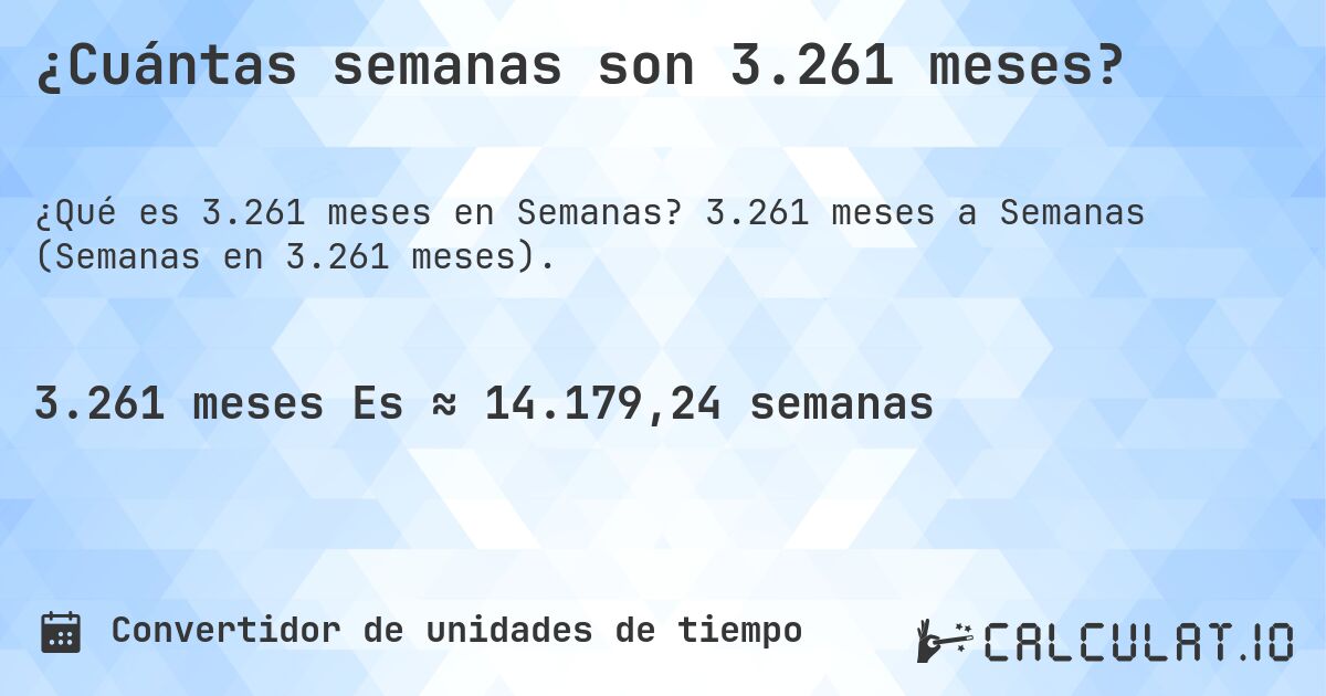 ¿Cuántas semanas son 3.261 meses?. 3.261 meses a Semanas (Semanas en 3.261 meses).