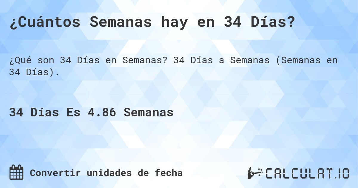 ¿Cuántos Semanas hay en 34 Días?. 34 Días a Semanas (Semanas en 34 Días).