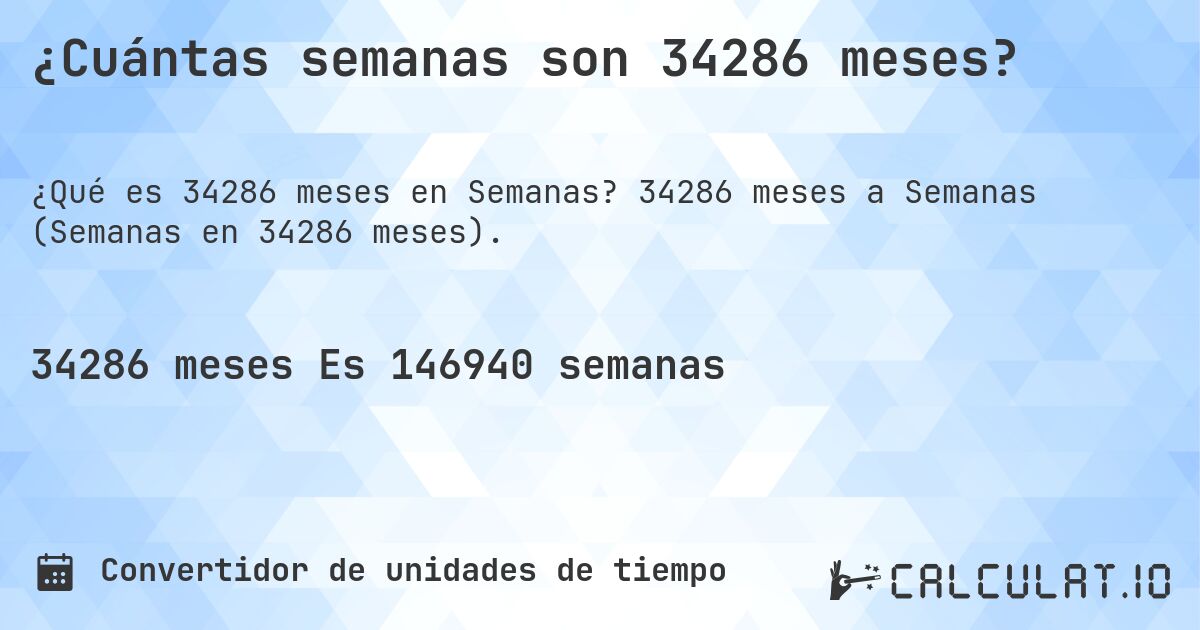 ¿Cuántas semanas son 34286 meses?. 34286 meses a Semanas (Semanas en 34286 meses).