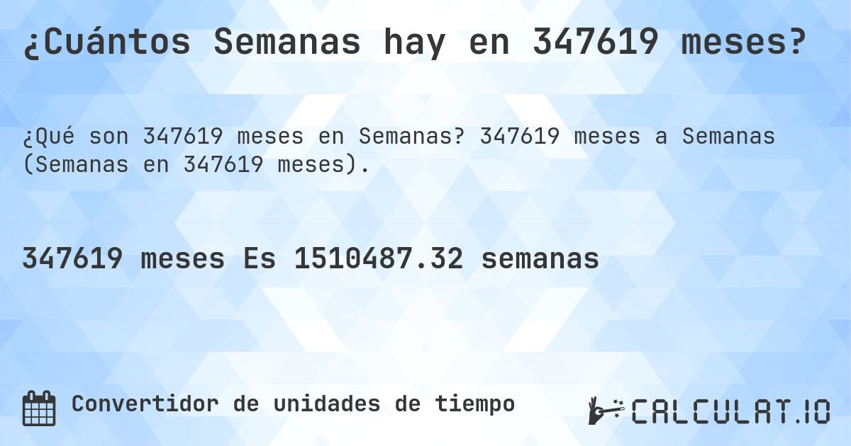 ¿Cuántos Semanas hay en 347619 meses?. 347619 meses a Semanas (Semanas en 347619 meses).