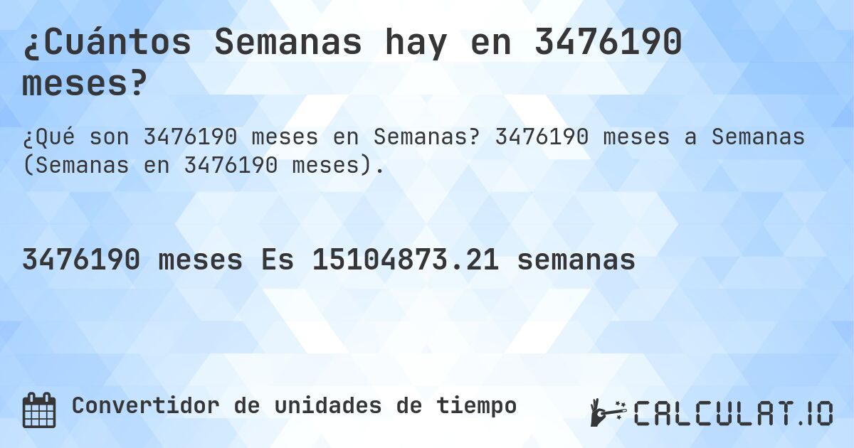 ¿Cuántos Semanas hay en 3476190 meses?. 3476190 meses a Semanas (Semanas en 3476190 meses).