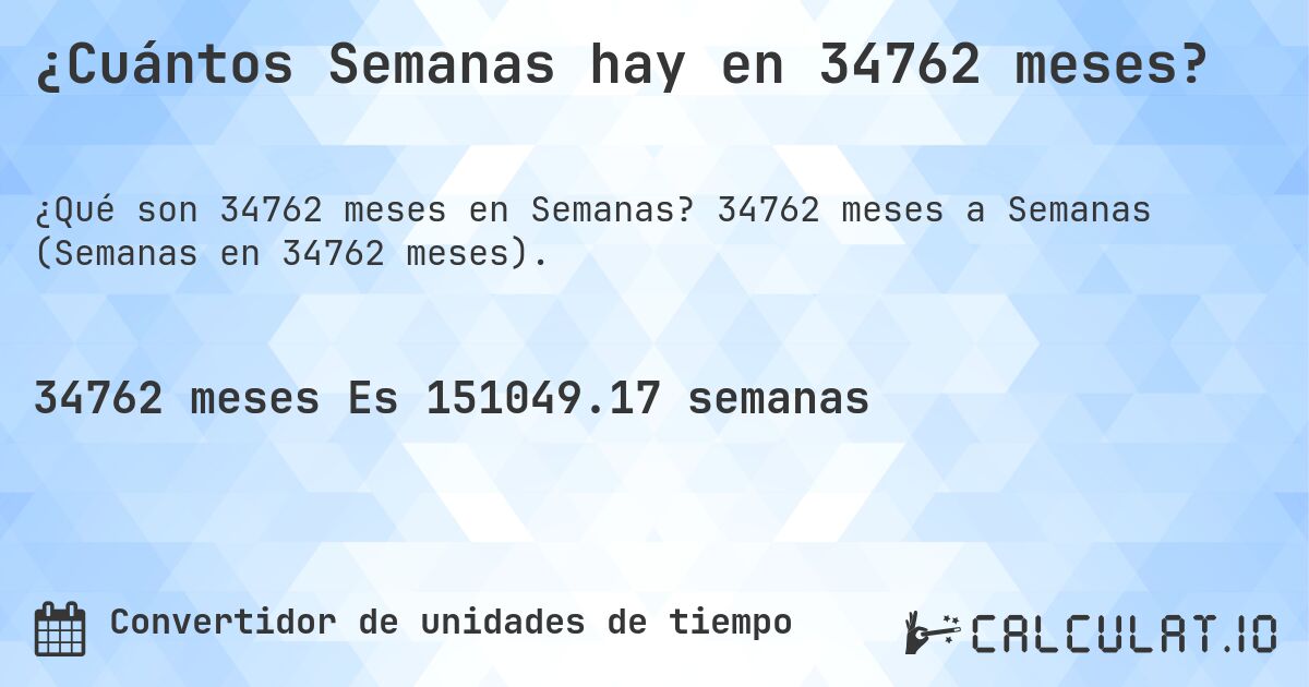 ¿Cuántos Semanas hay en 34762 meses?. 34762 meses a Semanas (Semanas en 34762 meses).
