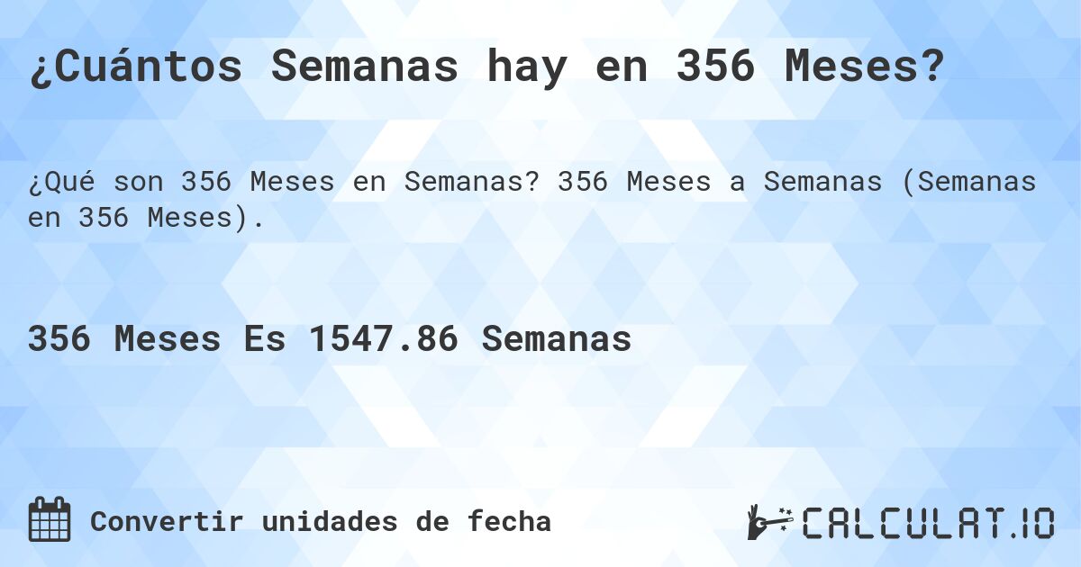 ¿Cuántos Semanas hay en 356 Meses?. 356 Meses a Semanas (Semanas en 356 Meses).