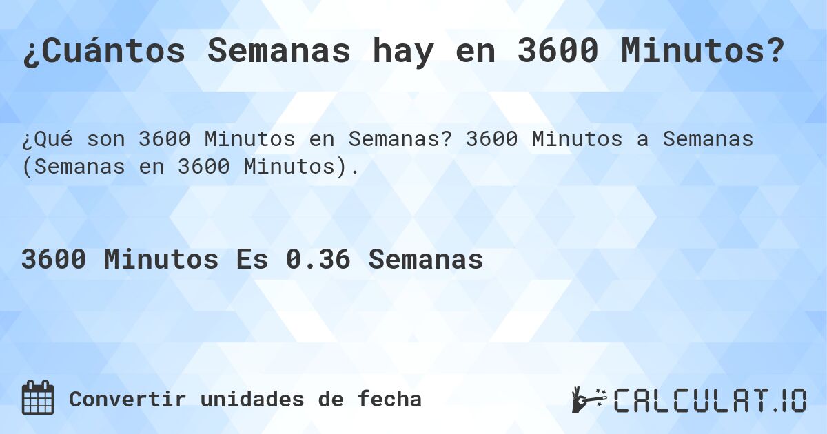 ¿Cuántos Semanas hay en 3600 Minutos?. 3600 Minutos a Semanas (Semanas en 3600 Minutos).