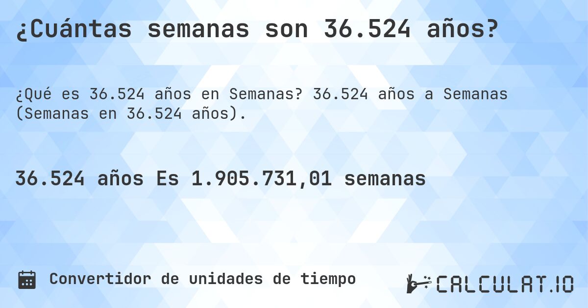 ¿Cuántas semanas son 36.524 años?. 36.524 años a Semanas (Semanas en 36.524 años).