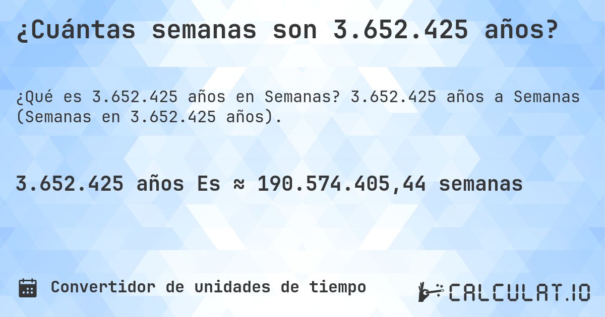 ¿Cuántas semanas son 3.652.425 años?. 3.652.425 años a Semanas (Semanas en 3.652.425 años).