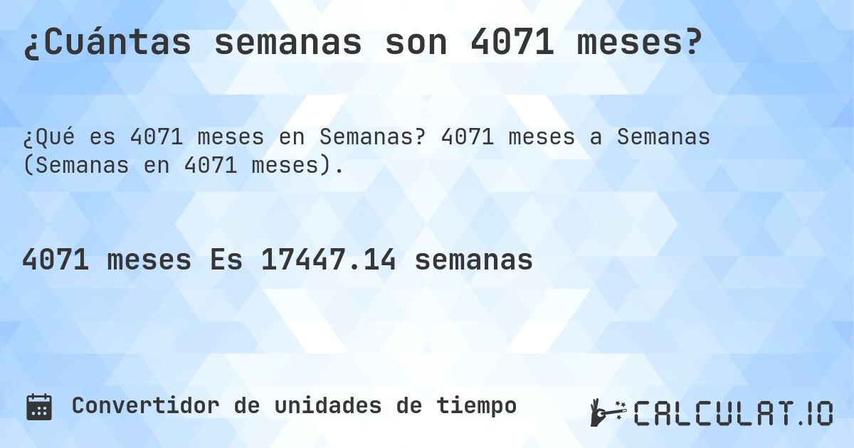 ¿Cuántas semanas son 4071 meses?. 4071 meses a Semanas (Semanas en 4071 meses).