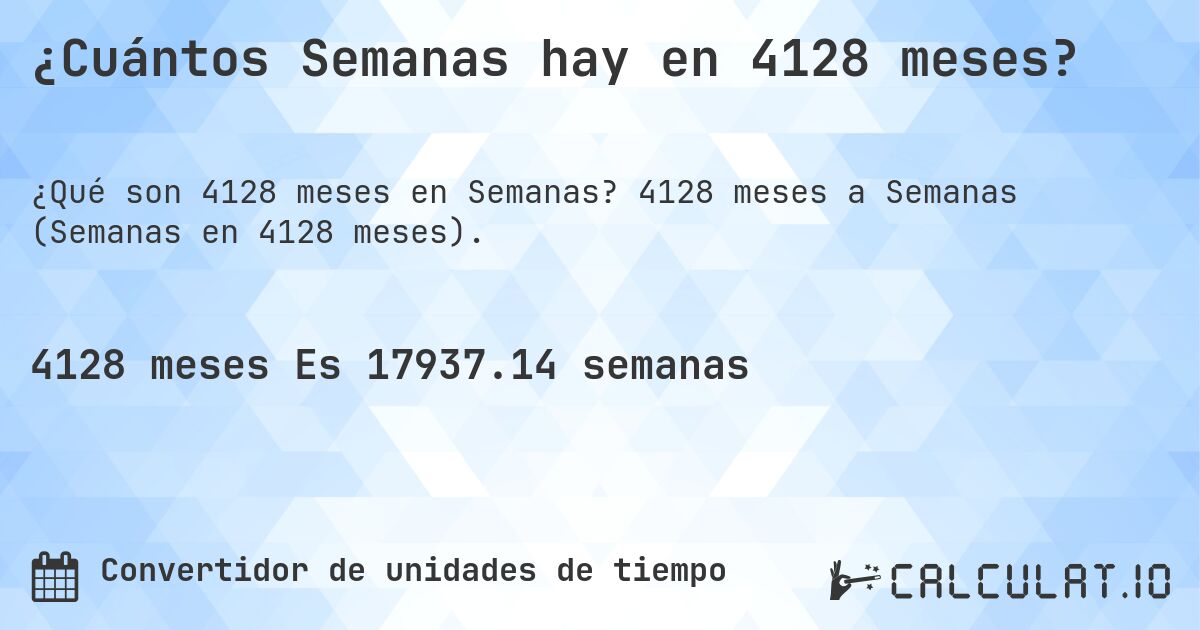 ¿Cuántos Semanas hay en 4128 meses?. 4128 meses a Semanas (Semanas en 4128 meses).