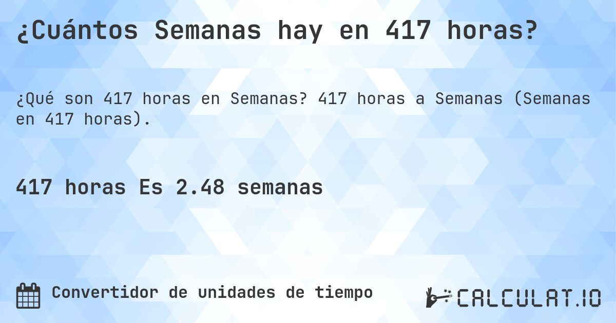 ¿Cuántos Semanas hay en 417 horas?. 417 horas a Semanas (Semanas en 417 horas).
