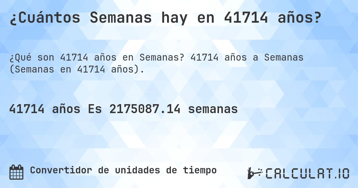 ¿Cuántos Semanas hay en 41714 años?. 41714 años a Semanas (Semanas en 41714 años).