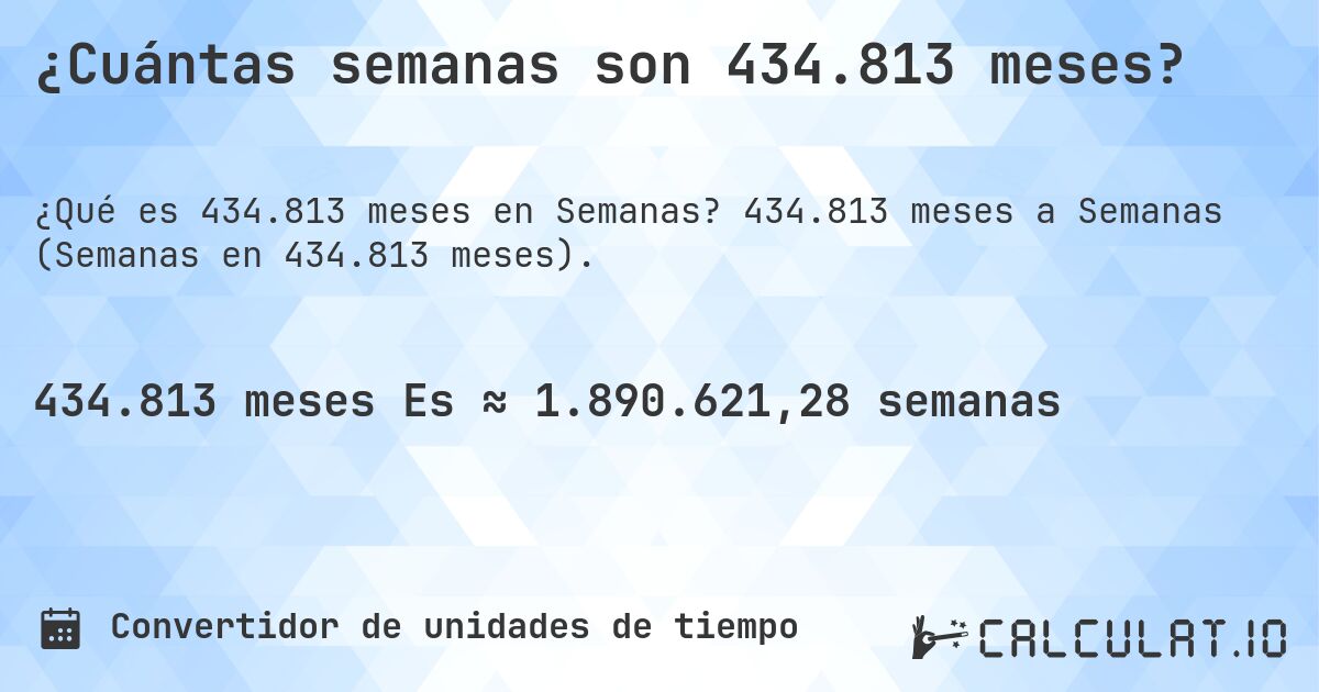 ¿Cuántas semanas son 434.813 meses?. 434.813 meses a Semanas (Semanas en 434.813 meses).