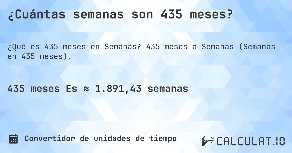 ¿Cuántas semanas son 435 meses?. 435 meses a Semanas (Semanas en 435 meses).
