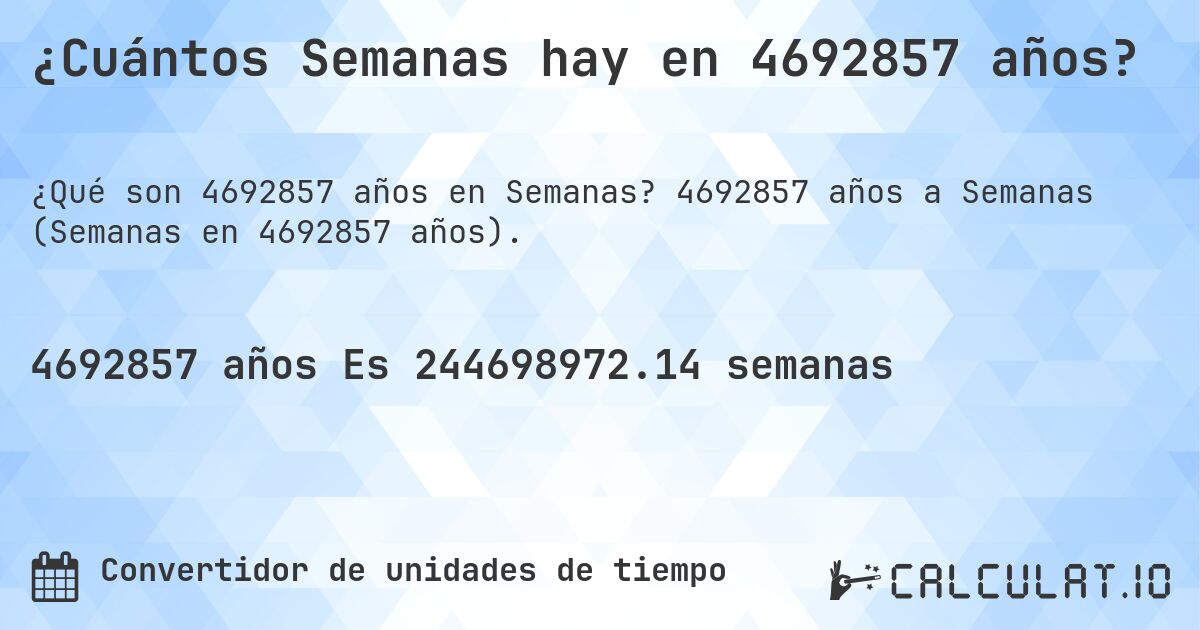 ¿Cuántos Semanas hay en 4692857 años?. 4692857 años a Semanas (Semanas en 4692857 años).