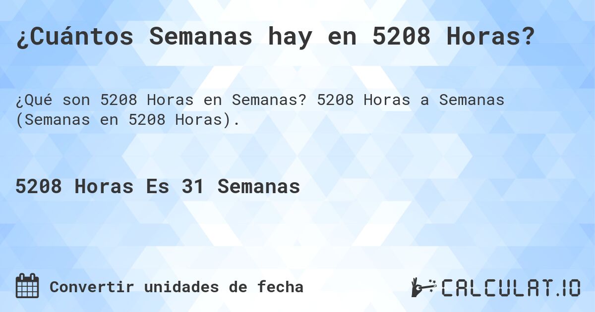 ¿Cuántos Semanas hay en 5208 Horas?. 5208 Horas a Semanas (Semanas en 5208 Horas).